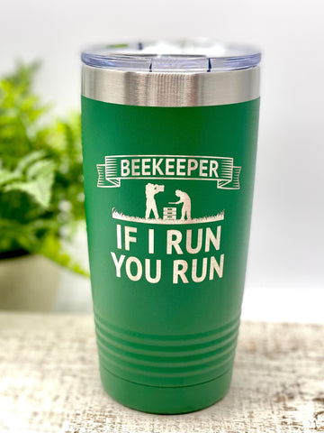 Beekeeper...If I Run, You Run, Drink Tumbler, 20 oz, 30 oz