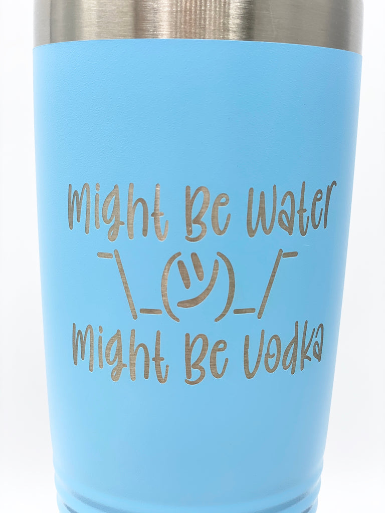 Might Be Water Might Be Vodka Tumbler 30oz, Funny Gifts for Women