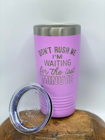 Don't Rush Me, I'm Waiting for the Last Minute Drink Tumbler, 20 oz, 30 oz