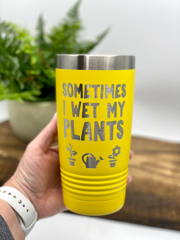 Sometimes I Wet My Plants Insulated Drink Tumbler, 20 oz, 30 oz